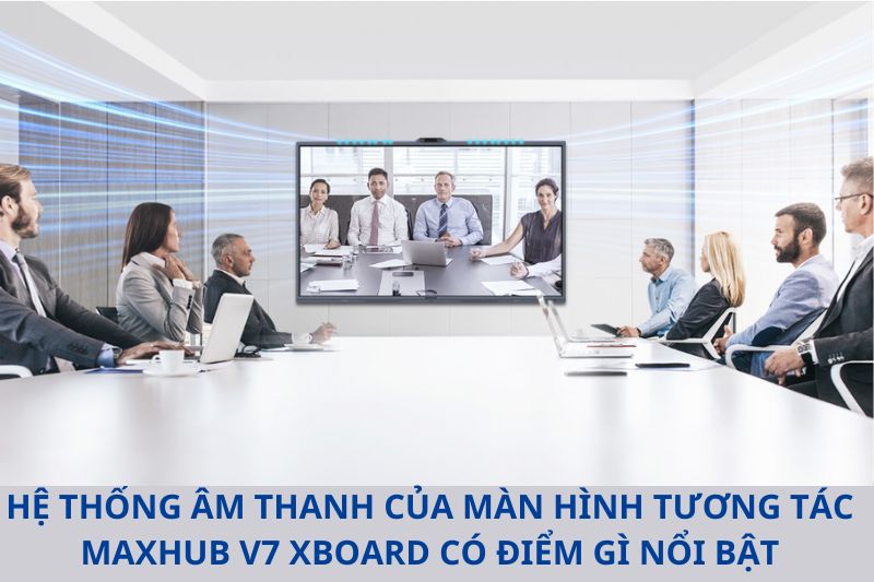 Màn Hình Tương Tác Maxhub V7 XBoard Có Điểm Gì Đáng Chú Ý