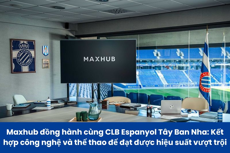 Maxhub Đồng Hành Cùng CLB Espanyol Tây Ban Nha