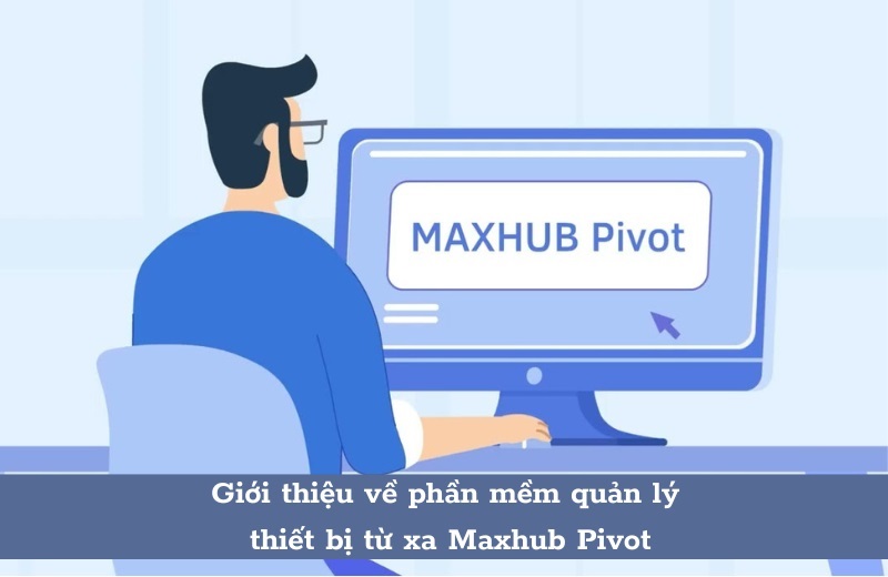 phần mềm quản lý thiết bị từ xa Maxhub Pivot