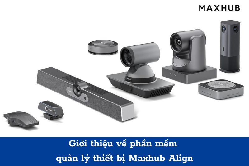 Phần mềm quản lý thiết bị Maxhub Align