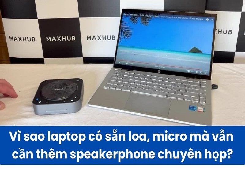 Vì sao laptop có sẵn loa, micro mà vẫn cần thêm speakerphone chuyên họp?