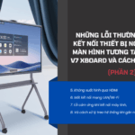 lỗi thường gặp khi kết nối thiết bị ngoại vi với màn hình tương tác Maxhub V7