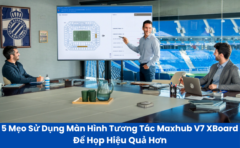 mẹo sử dụng màn hình tương tác Maxhub V7 Xboard