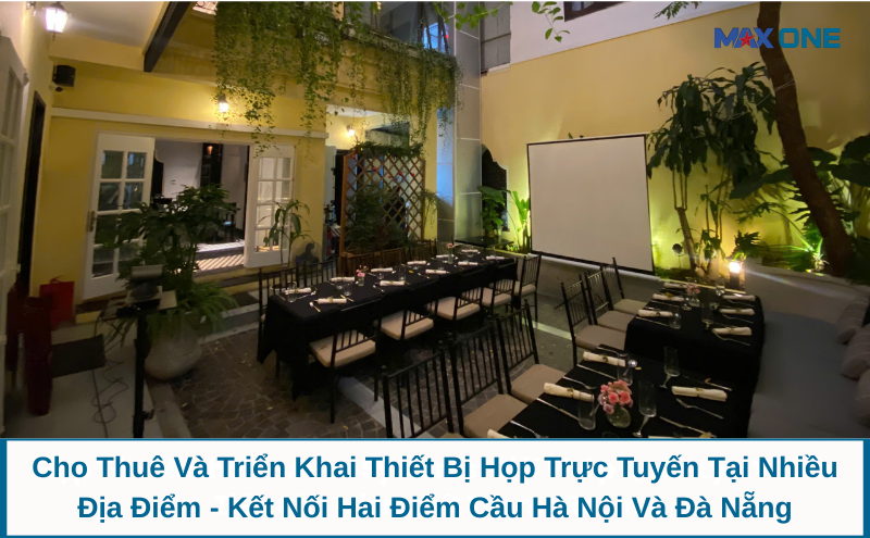 Cho Thuê Và Triển Khai Thiết Bị Họp Trực Tuyến Tại Nhiều Địa Điểm - Kết Nối Hai Điểm Cầu Hà Nội Và Đà Nẵng