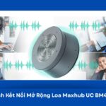 kết nối mở rộng loa maxhub UC BM45