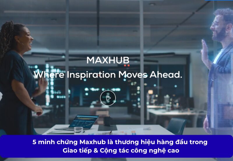 thương hiệu Maxhub dẫn đầu về công nghệ cao