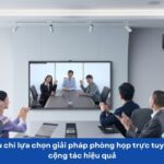 tiêu chí lựa chọn giải pháp phòng họp trực tuyến